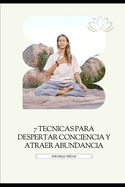 7 Tecnicas Para Despertar Conciencia Y Atraer Abundancia: Transforma tu vida con prcticas simples para la expansi?n espiritual y el ?xito material