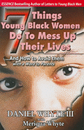 7 Things Young Black Women Do to Mess Up Their Lives: And How to Avoid Them... with a Word to Parents