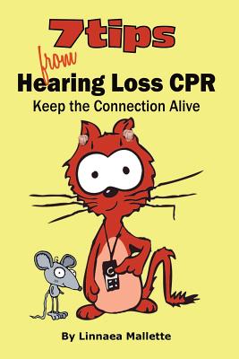 7 Tips From Hearing Loss CPR: Keep the Connection Alive. Communication tips and solutions for people with diminished hearing. - Denyer, Circe (Editor), and Mallette, Linnaea