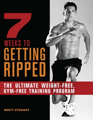 7 Weeks to Getting Ripped: The Ultimate Weight-Free, Gym-Free Training Program - Stewart, Brett