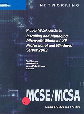 70-270 and 70-290: MCSE/MCSA Guide to Installing and Managing Microsoft Windows XP Professional and Windows Server 2003: 70-270 and 70-290 - DiNicolo, Dan, and Tittel, Ed, and Stewart, James M.