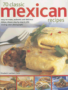 70 Classic Mexican Recipes: Easy-To-Make, Authentic and Delicious Dishes, Shown Step by Step in 250 Sizzling Color Photographs - Lambert, Elizabeth