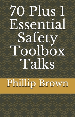 70 Plus 1 Essential Safety Toolbox Talks - Brown, Phillip, Jr.