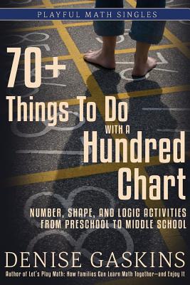 70+ Things To Do with a Hundred Chart: Number, Shape, and Logic Activities from Preschool to Middle School - Gaskins, Denise