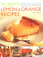 70 Zesty Lemon & Orange Recipes: Making the most of deliciously tangy citrus fruits in your cooking, shown in 250 vibrant step-by-step photographs