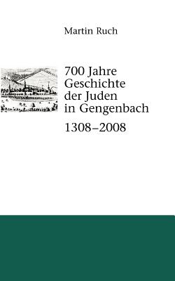 700 Jahre Geschichte Der Gengenbacher Juden 1308 - 2008 - Ruch, Martin