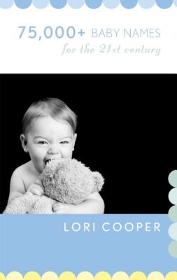 75,000+ Baby Names for the 21st Century - Cooper, Lori