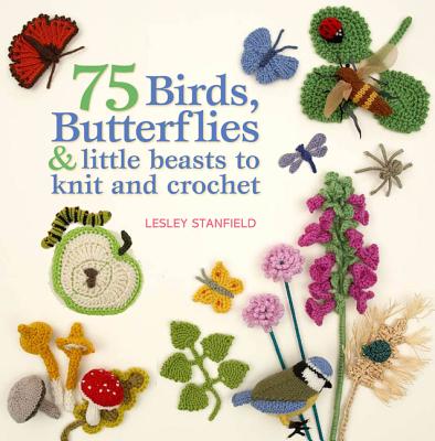 75 Birds, Butterflies & Little Beasts to Knit & Crochet - Stanfield, Lesley
