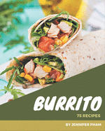75 Burrito Recipes: An One-of-a-kind Burrito Cookbook