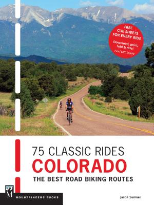 75 Classic Rides Colorado: The Best Road Biking Routes - Sumner, Jason