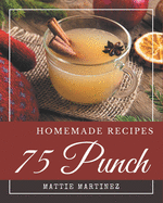 75 Homemade Punch Recipes: Enjoy Everyday With Punch Cookbook!