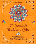 75 Incredible Mandalas to Color: The Ultimate Art Therapy Book Self-Help Tool for Full Relaxation and Creativity: Amazing Mandala Designs Source of Infinite Harmony and Divine Energy