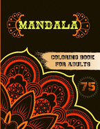 75 Mandalas Coloring Book for Adults: Stress Relieving and Relaxing Designs, Mandalas, Flowers, Animals, Paisley Patterns And So Much More!