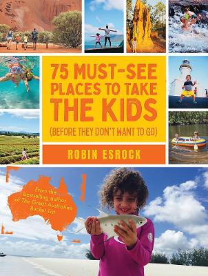 75 Must-See Places to Take the Kids (before they don't want to go - Esrock, Robin