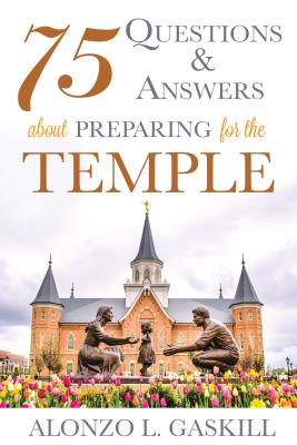 75 Questions and Answers about Preparing for the Temple - Gaskill, Alonzo