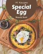 75 Special Egg Recipes: I Love Egg Cookbook!