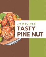 75 Tasty Pine Nut Recipes: Let's Get Started with The Best Pine Nut Cookbook!