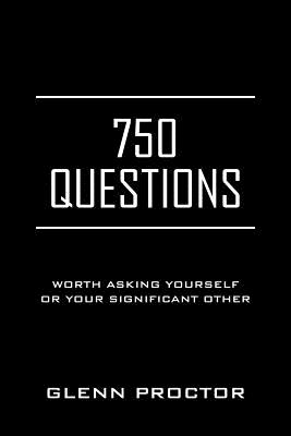 750 Questions: Worth Asking Yourself or Your Significant Other - Proctor, Glenn