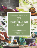 77 Essential Oil Recipes: Guidebook for essential oil use