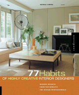 77 Habits of Highly Creative Interior Designers: Insider Secrets from the World's Top Design Professionals