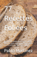 77 Recettes Foli?es: D?couvrez des recettes savoureuses et riches en folate pour tartes, pizzas, quiches et pains, id?ales pour une cuisine nutritive et gourmande.