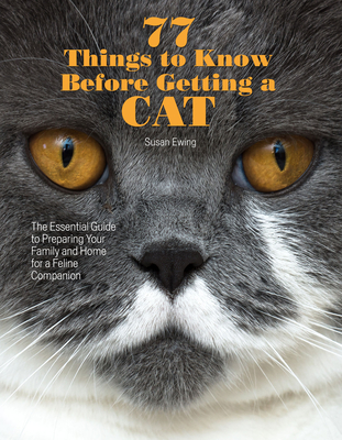 77 Things to Know Before Getting a Cat: The Essential Guide to Preparing Your Family and Home for a Feline Companion - Ewing, Susan