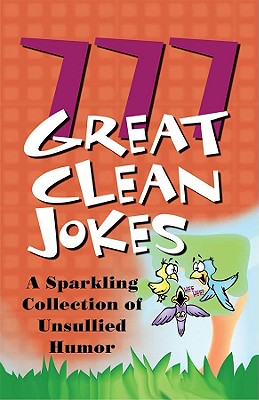 777 Great Clean Jokes: A Sparkling Collection of Unsullied Humor - Hahn, Jennifer
