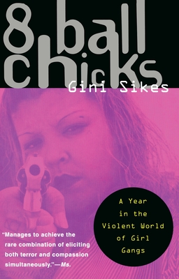8 Ball Chicks: A Year in the Violent World of Girl Gangs - Sikes, Gini
