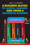 8 Building Blocks to Launch, Manage, and Grow a Successful Business