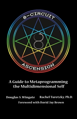8-Circuit Ascension: A Guide to Metaprogramming the Multidimensional Self - Wingate, Douglas S, and Turetzky, Rachel, and Brown, David Jay (Foreword by)
