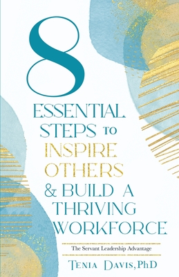 8 Essential Steps to Inspire Others & Build a Thriving Workforce - Davis, Tenia, PhD