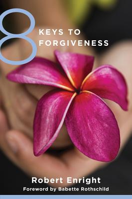 8 Keys to Forgiveness - Enright, Robert, and Rothschild, Babette (Foreword by)