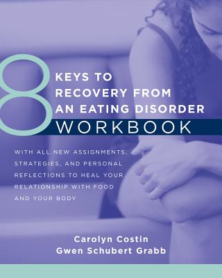 8 Keys to Recovery from an Eating Disorder Workbook - Costin, Carolyn, M.A., M.Ed., M.F.C.C., and Grabb, Gwen Schubert