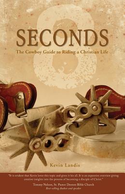 8 Seconds: The Cowboy Guide to Riding the Christian Life - Landis, Kevin