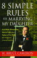 8 Simple Rules for Marrying My Daughter: And Other Reasonable Advice from the Father of the Bride (Not That Anyone Is Paying Attention) - Cameron, W Bruce