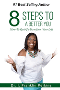 8 Steps To A Better You: How To Quickly Transform Your Life