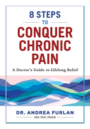 8 Steps to Conquer Chronic Pain: A Doctor's Guide to Lifelong Relief