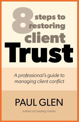8 Steps to Restoring Client Trust: A Professional's Guide to Managing Client Conflict - McManus, Maria (Editor), and Glen, Paul