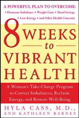 8 Weeks to Vibrant Health: A Woman's Take-Charge Program to Correct Imbalances, Reclaim Energy, and Restore Well-Being - Cass, Hyla, and Barnes, Kathleen