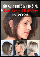 80 Cute and Easy To Style Short Layered Hairstyles in 2023