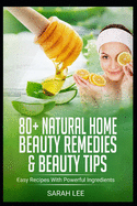 80+ Natural Home Beauty Remedies & Beauty Tips: Easy Recipes With Powerful Ingredients