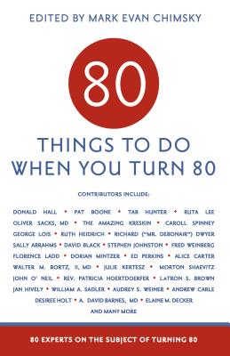 80 Things to Do When You Turn 80: 80 Experts on the Subject of Turning 80 - Chimskey, Mark Evan