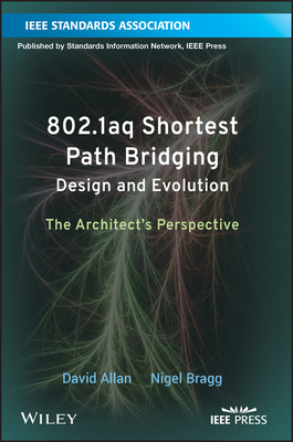 802.1aq Shortest Path Bridging Design and Evolution: The Architect's Perspective - Allan, David, and Bragg, Nigel