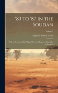 '83 to '87 in the Soudan: With an Account of Sir William Hewett's Mission to King John of Abyssinia; Volume 1