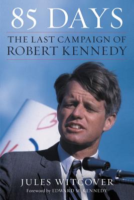 85 Days: The Last Campaign of Robert Kennedy - Witcover, Jules (Afterword by), and Kennedy, Edward M, Senator (Introduction by)