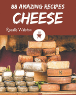 88 Amazing Cheese Recipes: From The Cheese Cookbook To The Table