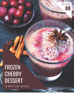 88 Frozen Cherry Dessert Recipes: A Highly Recommended Frozen Cherry Dessert Cookbook