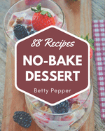 88 No-Bake Dessert Recipes: Everything You Need in One No-Bake Dessert Cookbook!