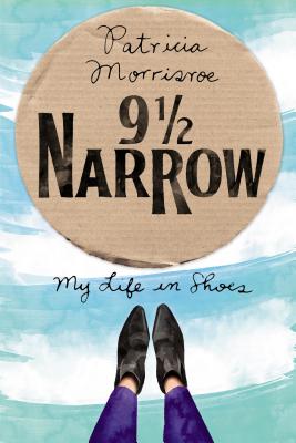 9 1/2 Narrow: My Life in Shoes - Morrisroe, Patricia