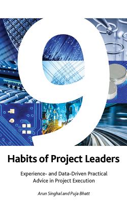 9 Habits of Project Leaders: Experience- And Data-Driven Practical Advice in Project Execution - Bhatt, Puja, and Singhal, Arun